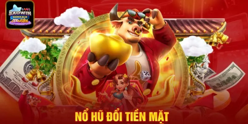 Tổng quan về nổ hũ đổi tiền thật